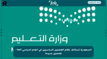 السعودية تستأنف نظام الفصلين الدراسيين في العام الدراسي 1447 – تفاصيل جديدة!